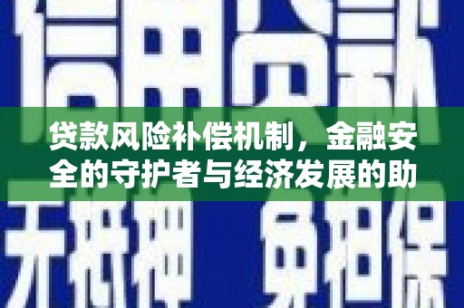 顺平贷款风险补偿机制，金融安全的守护者与经济发展的助推器