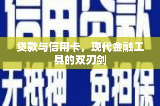 顺平贷款与信用卡，现代金融工具的双刃剑