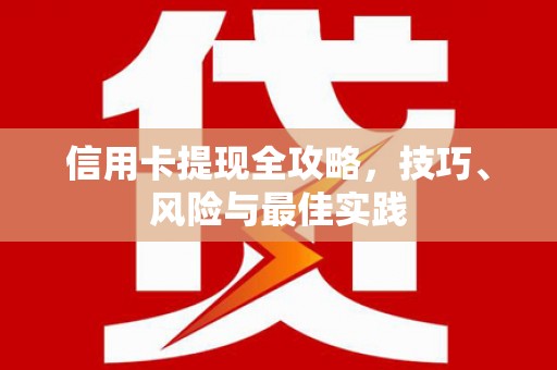 顺平信用卡提现全攻略，技巧、风险与最佳实践