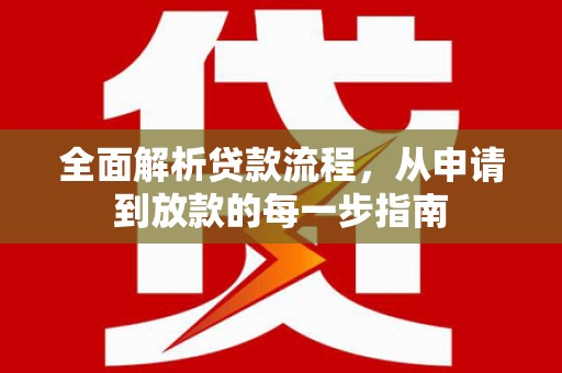 顺平全面解析贷款流程，从申请到放款的每一步指南