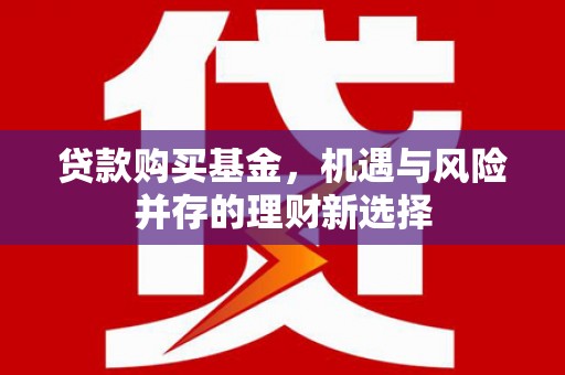顺平贷款购买基金，机遇与风险并存的理财新选择