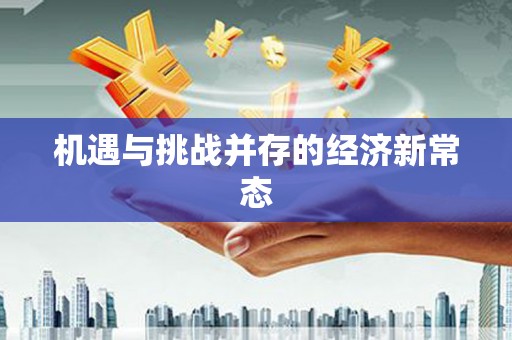 顺平机遇与挑战并存的经济新常态