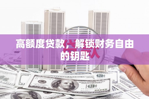 顺平高额度贷款，解锁财务自由的钥匙