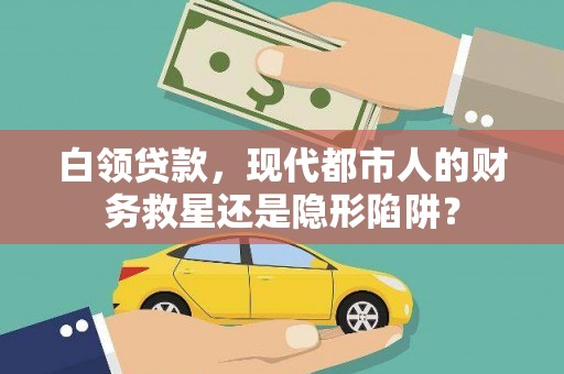 顺平白领贷款，现代都市人的财务救星还是隐形陷阱？