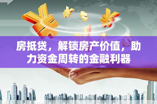 顺平房抵贷，解锁房产价值，助力资金周转的金融利器