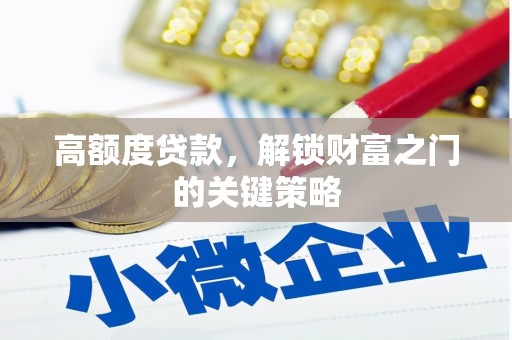 顺平高额度贷款，解锁财富之门的关键策略