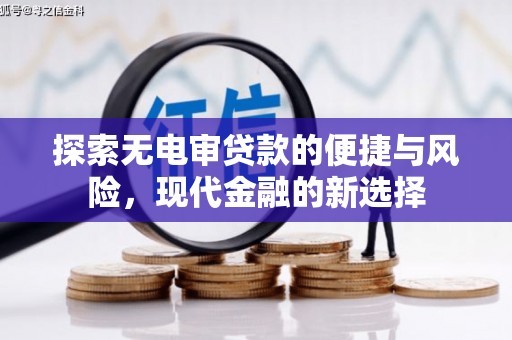顺平探索无电审贷款的便捷与风险，现代金融的新选择