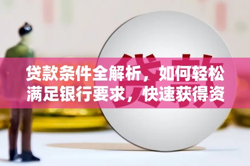 顺平贷款条件全解析，如何轻松满足银行要求，快速获得资金支持