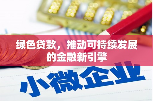 顺平绿色贷款，推动可持续发展的金融新引擎