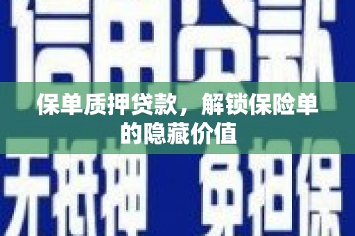 顺平保单质押贷款，解锁保险单的隐藏价值