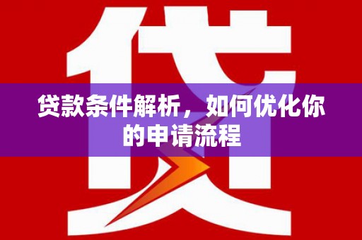 顺平贷款条件解析，如何优化你的申请流程