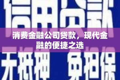 顺平消费金融公司贷款，现代金融的便捷之选
