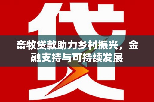 顺平畜牧贷款助力乡村振兴，金融支持与可持续发展