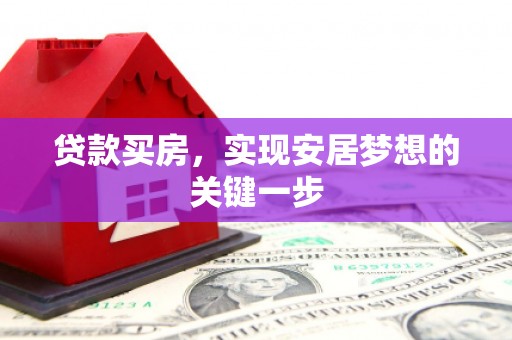 顺平贷款买房，实现安居梦想的关键一步