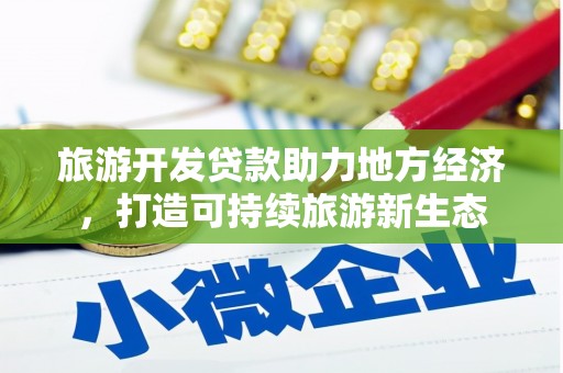 顺平旅游开发贷款助力地方经济，打造可持续旅游新生态