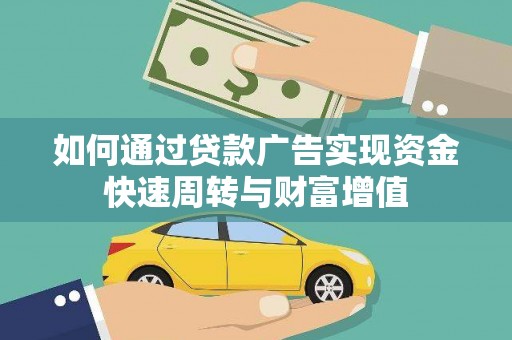 顺平如何通过贷款广告实现资金快速周转与财富增值