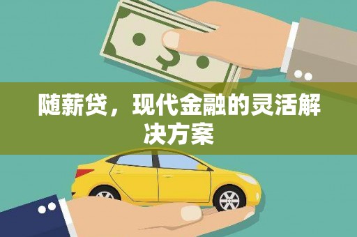 顺平随薪贷，现代金融的灵活解决方案