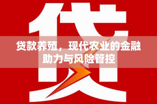 顺平贷款养殖，现代农业的金融助力与风险管控