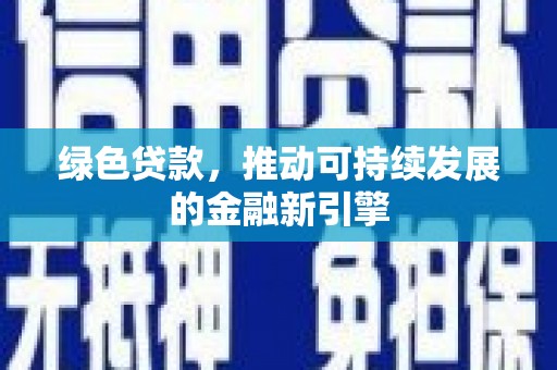 顺平绿色贷款，推动可持续发展的金融新引擎
