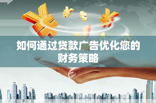 顺平如何通过贷款广告优化您的财务策略