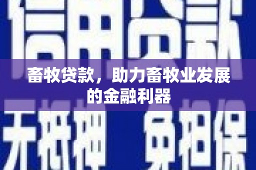 顺平畜牧贷款，助力畜牧业发展的金融利器