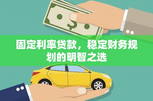 顺平固定利率贷款，稳定财务规划的明智之选