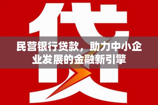 顺平民营银行贷款，助力中小企业发展的金融新引擎