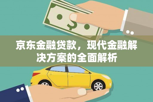 顺平京东金融贷款，现代金融解决方案的全面解析