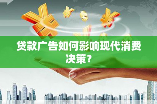 顺平贷款广告如何影响现代消费决策？