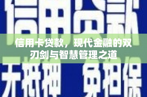 顺平信用卡贷款，现代金融的双刃剑与智慧管理之道