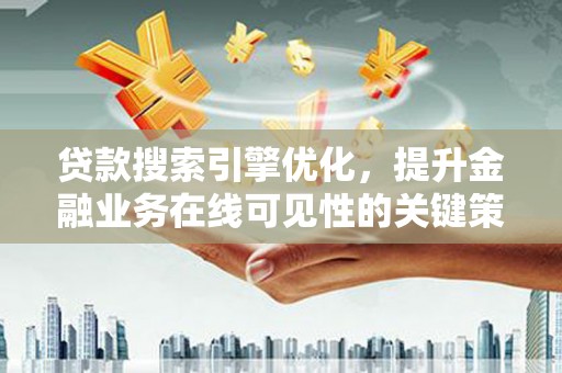 顺平贷款搜索引擎优化，提升金融业务在线可见性的关键策略