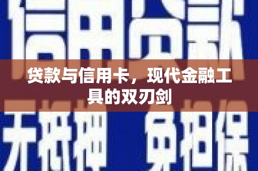 顺平贷款与信用卡，现代金融工具的双刃剑