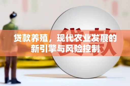 顺平贷款养殖，现代农业发展的新引擎与风险控制