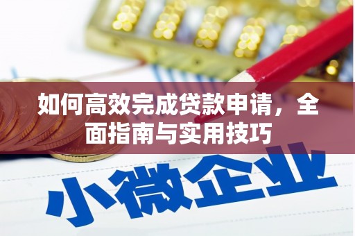顺平如何高效完成贷款申请，全面指南与实用技巧