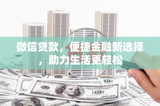 顺平微信贷款，便捷金融新选择，助力生活更轻松