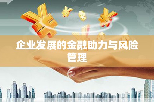 顺平企业发展的金融助力与风险管理
