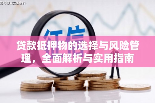 顺平贷款抵押物的选择与风险管理，全面解析与实用指南