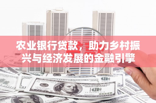 顺平农业银行贷款，助力乡村振兴与经济发展的金融引擎