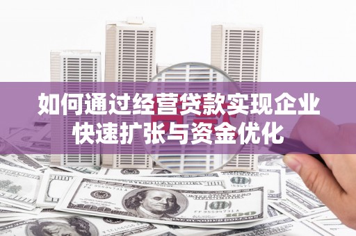 顺平如何通过经营贷款实现企业快速扩张与资金优化