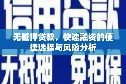 顺平无抵押贷款，快速融资的便捷选择与风险分析