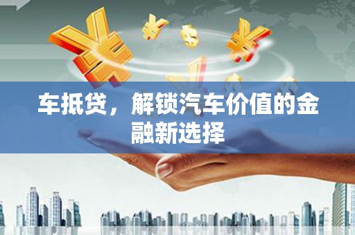 顺平车抵贷，解锁汽车价值的金融新选择