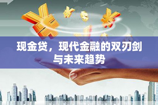 顺平现金贷，现代金融的双刃剑与未来趋势