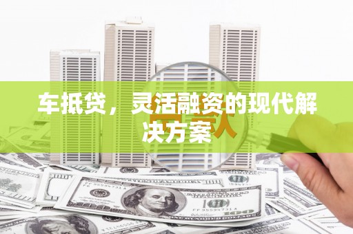 顺平车抵贷，灵活融资的现代解决方案