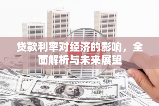 顺平贷款利率对经济的影响，全面解析与未来展望