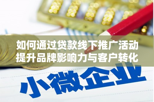 顺平如何通过贷款线下推广活动提升品牌影响力与客户转化率