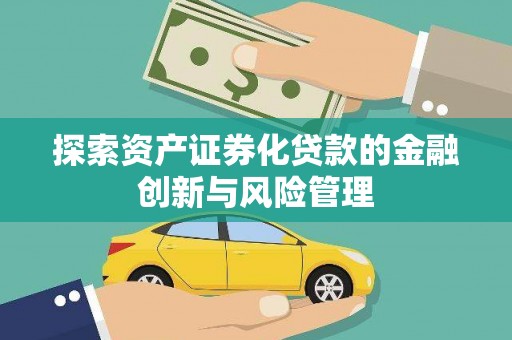 顺平探索资产证券化贷款的金融创新与风险管理