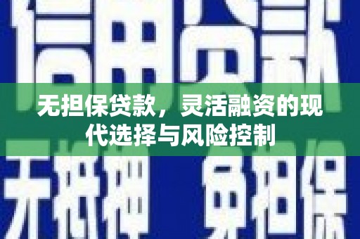 顺平无担保贷款，灵活融资的现代选择与风险控制