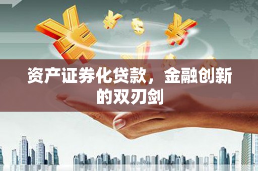 顺平资产证券化贷款，金融创新的双刃剑