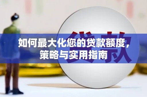 顺平如何最大化您的贷款额度，策略与实用指南
