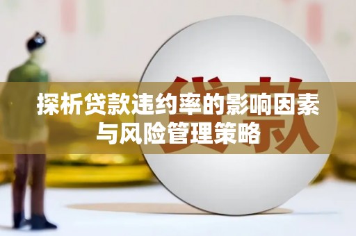 顺平探析贷款违约率的影响因素与风险管理策略